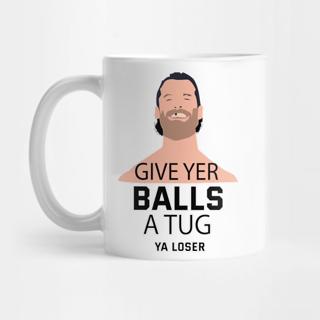 Give yer balls a tug! by HeardUWereDead